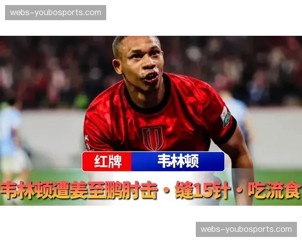 成都韦林顿对抗中唇部受伤，姜至鹏肘击染红引发争议